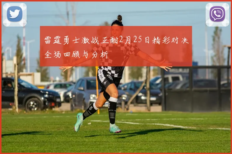雷霆勇士激战正酣2月25日精彩对决全场回顾与分析