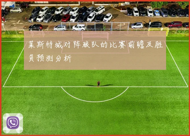 莱斯特城对阵狼队的比赛前瞻及胜负预测分析