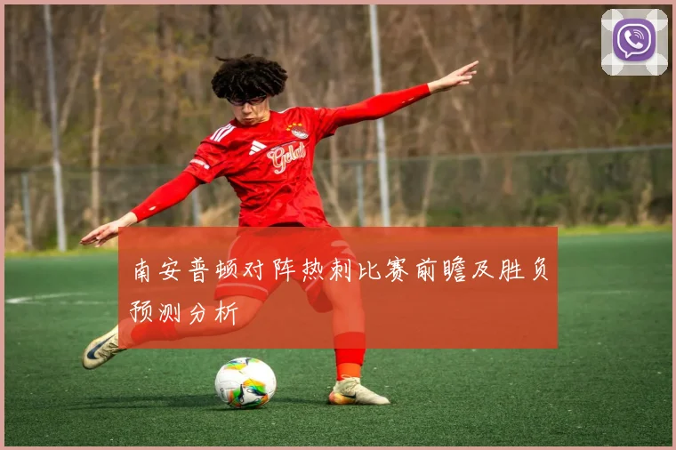 南安普顿对阵热刺比赛前瞻及胜负预测分析