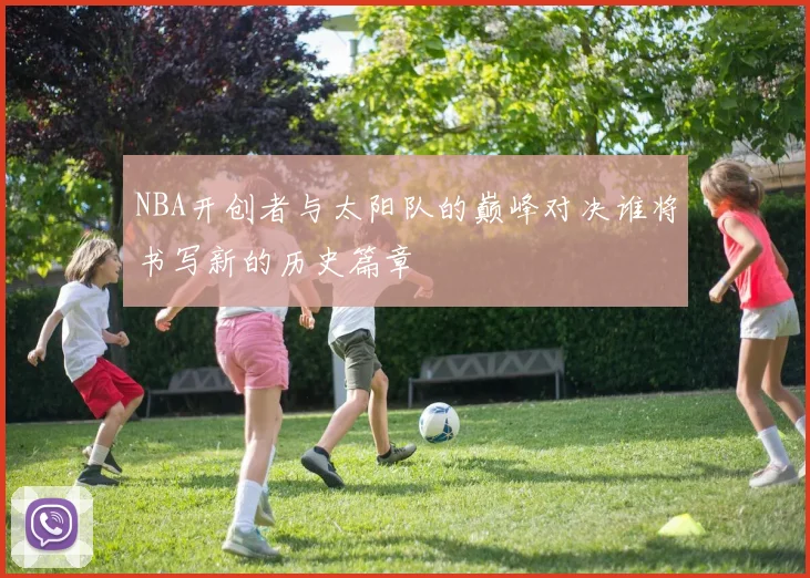 NBA开创者与太阳队的巅峰对决谁将书写新的历史篇章