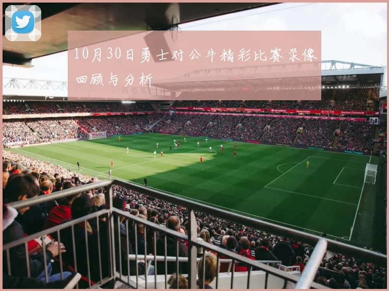 10月30日勇士对公牛精彩比赛录像回顾与分析